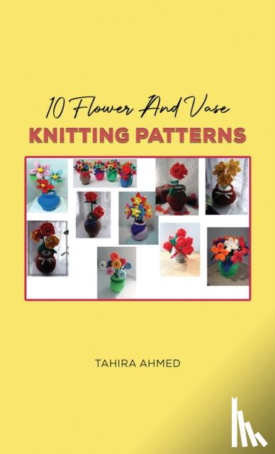 Ahmed, Tahira - 10 Flower And Vase Knitting Patterns
