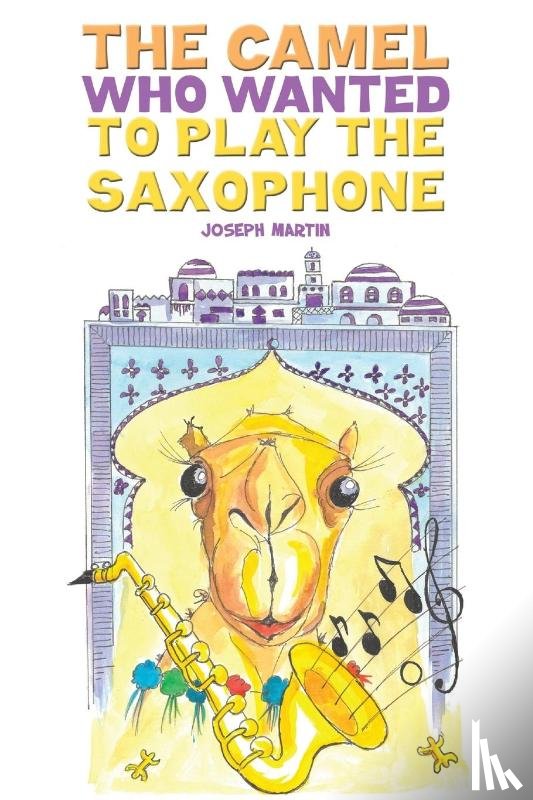 Martin, Joseph - The Camel Who Wanted to Play the Saxophone