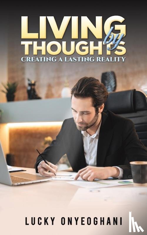 Onyeoghani, Lucky - Living by Thoughts: Creating a Lasting Reality