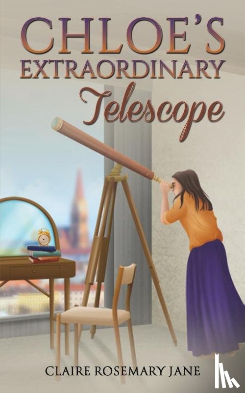 Jane, Claire Rosemary - Chloe's Extraordinary Telescope