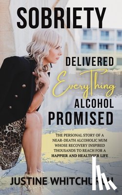 Whitchurch, Justine - Sobriety Delivered EVERYTHING Alcohol Promised