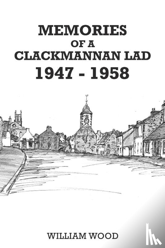 Wood, William - Memories of a Clackmannan Lad 1947 – 1958