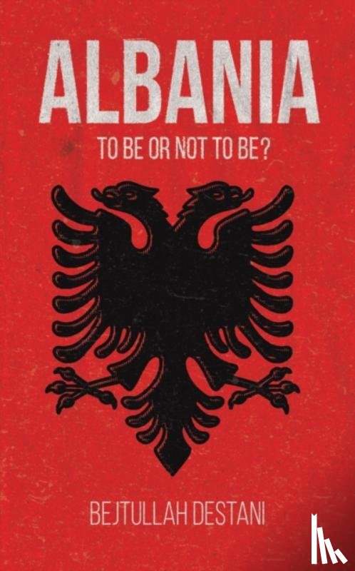 Destani, Bejtullah - Albania: To Be or Not to Be?