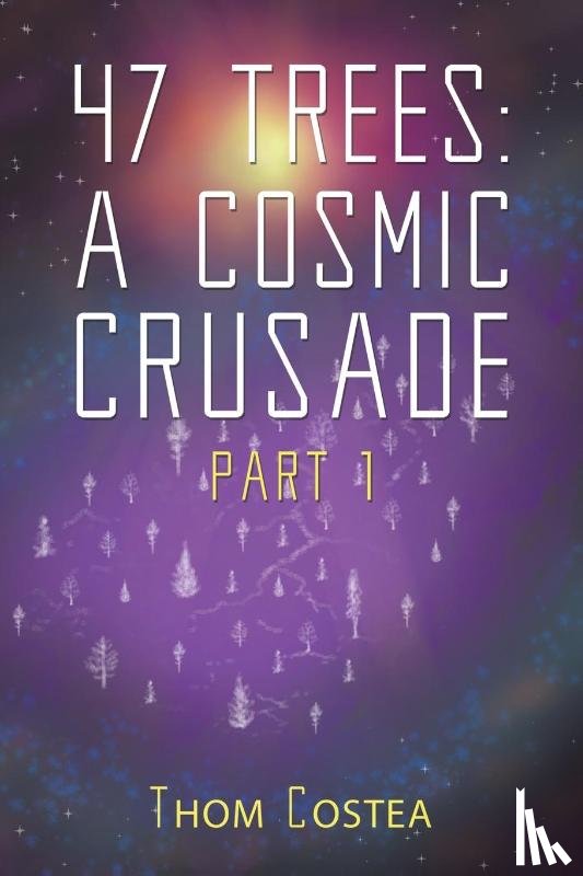 Costea, Thom - 47 Trees: A Cosmic Crusade Part 1