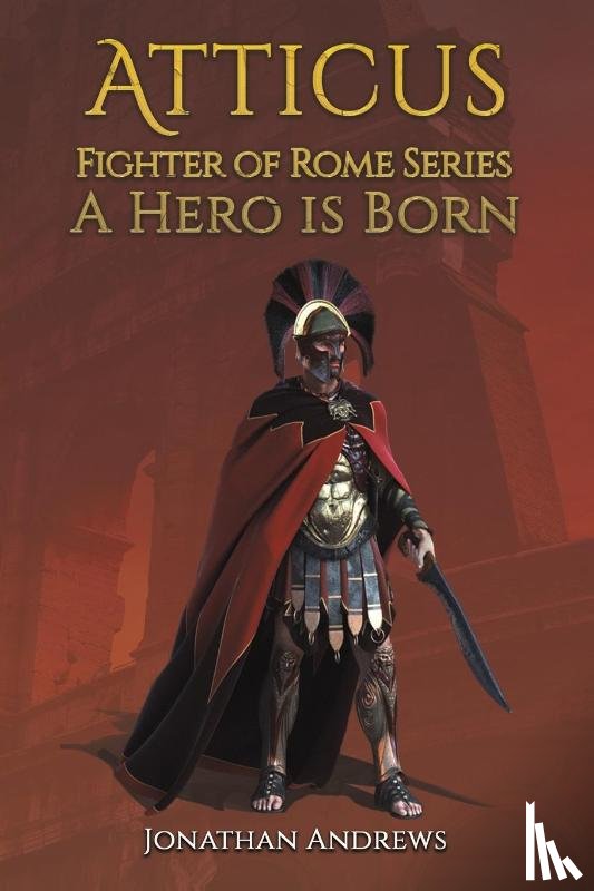 Andrews, Jonathan - Atticus, Fighter of Rome Series: A Hero is Born