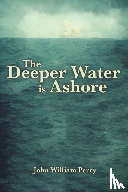 Perry, John William - The Deeper Water is Ashore
