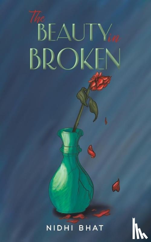 Bhat, Nidhi - The Beauty in Broken
