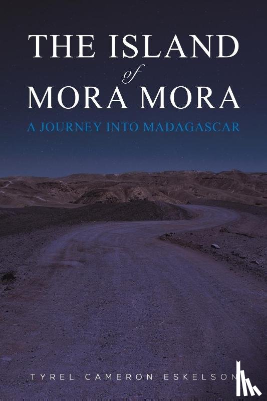 Eskelson, Tyrel Cameron - The Island of Mora Mora: A Journey into Madagascar