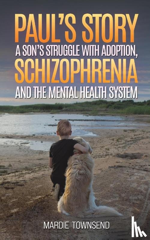 Townsend, Mardie - Paul’s Story: A Son’s Struggle with Adoption, Schizophrenia and the Mental Health System