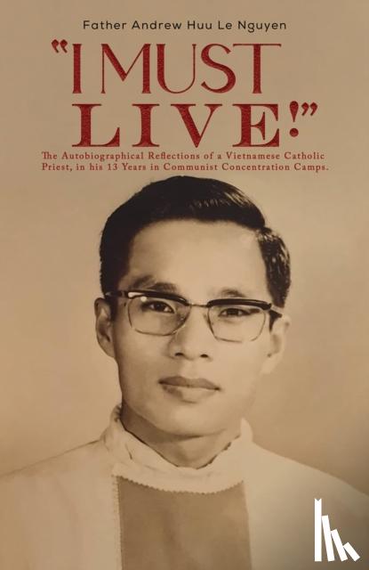 Nguyen, Father Andrew Huu Le - "I Must Live!"