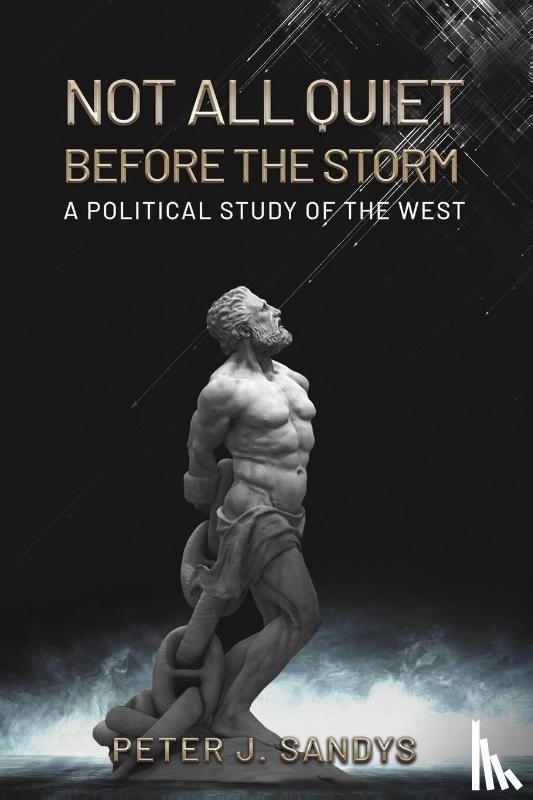 Sandys, Peter J. - Not All Quiet Before the Storm: A Political Study of the West