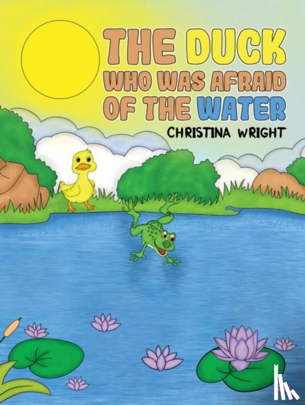 Wright, Christina - The Duck Who Was Afraid of The Water