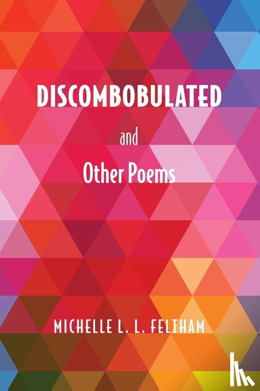 Feltham, Michelle L. L. - Discombobulated and Other Poems