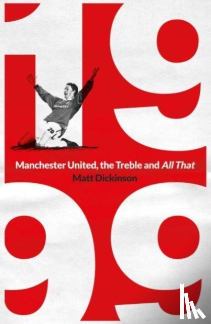 Dickinson, Matt - 1999: Manchester United, the Treble and All That