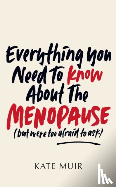Muir, Kate - Everything You Need to Know About the Menopause (but were too afraid to ask)