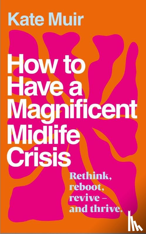 Muir, Kate - How to Have a Magnificent Midlife Crisis