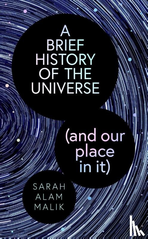 Malik, Sarah Alam - Brief History of the Universe (and our place in it)