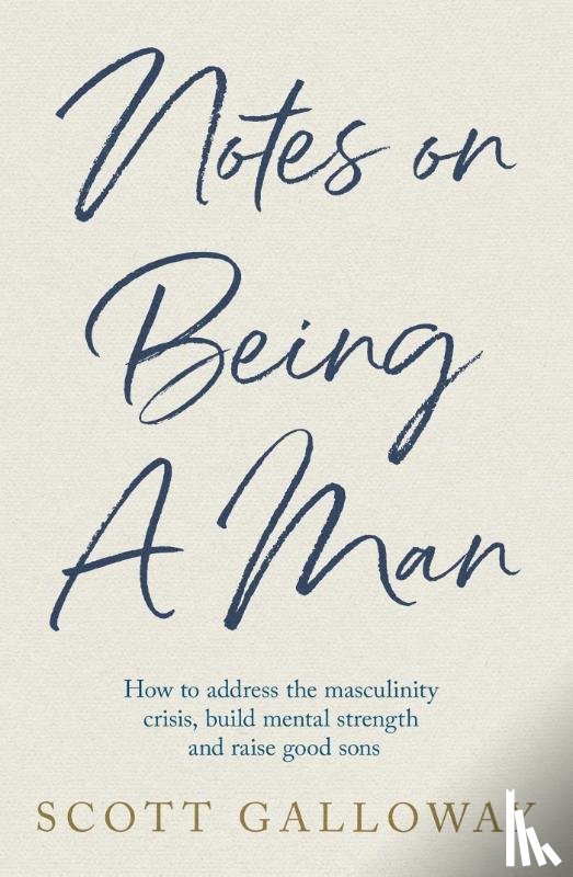 Galloway, Scott - Notes on Being a Man