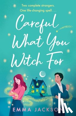 Jackson, Emma - Careful What You Witch for: The Cosy Grumpy X Sunshine Witchy Romcom