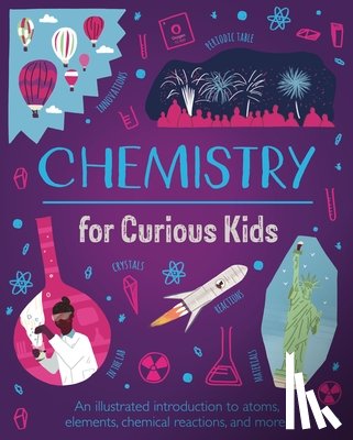 Huggins-Cooper, Lynn - Chemistry for Curious Kids: An Illustrated Introduction to Atoms, Elements, Chemical Reactions, and More!