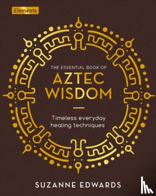 Edwards, Suzanne - The Essential Book of Aztec Wisdom