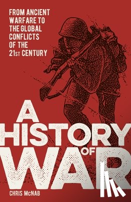 McNab, Chris - A History of War: From Ancient Warfare to the Global Conflicts of the 21st Century