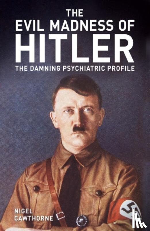 Cawthorne, Nigel - The Evil Madness of Hitler