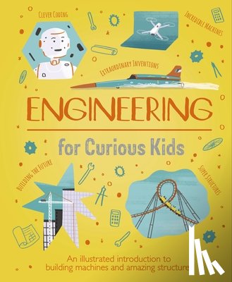 Oxlade, Chris - Engineering for Curious Kids: An Illustrated Introduction to Building Machines and Amazing Structures!