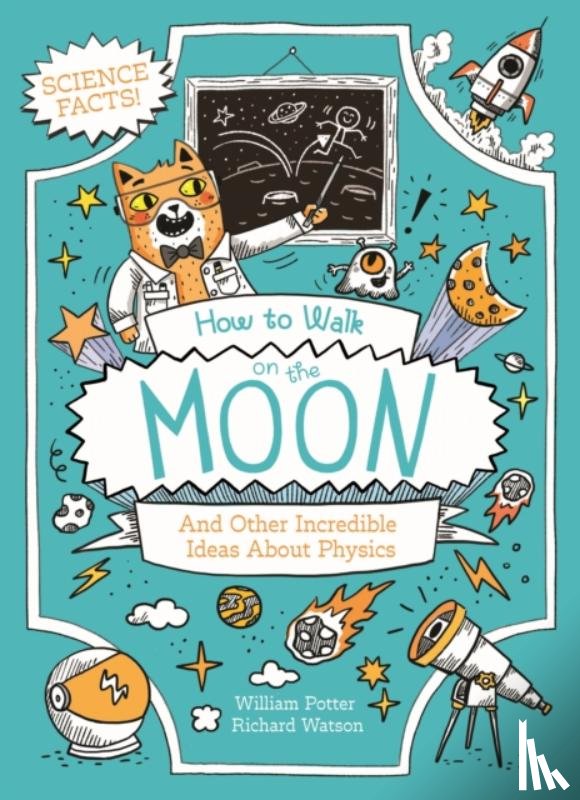 Potter, William (Author) - How to Walk on the Moon and Other Incredible Ideas About Physics