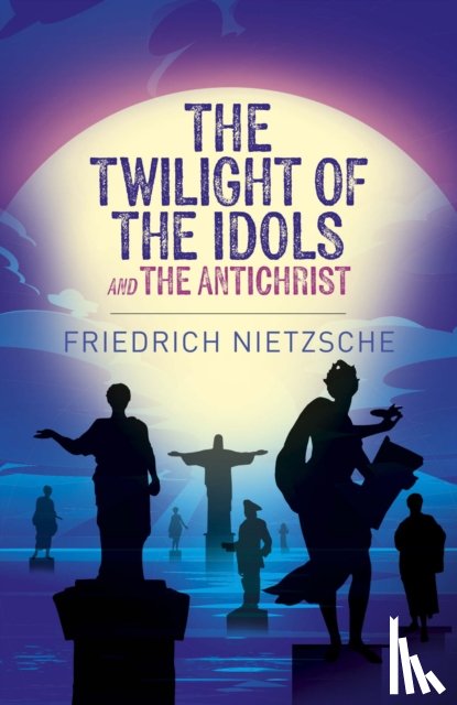 Nietzsche, Frederich - The Twilight of the Idols and The Antichrist