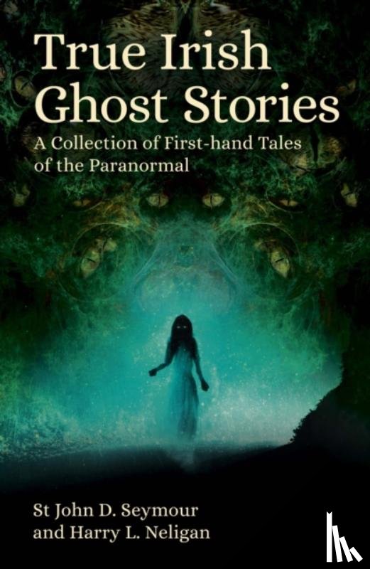 Seymour, St John D., Neligan, Harry L. - True Irish Ghost Stories