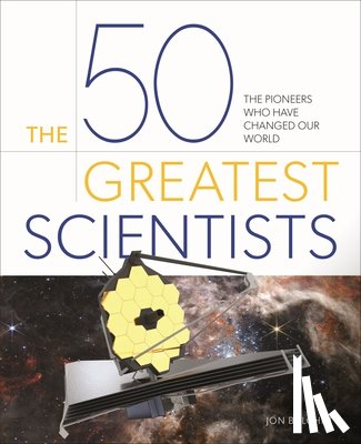 Balchin, Jon - The 50 Greatest Scientists: The Pioneers Who Have Changed Our World
