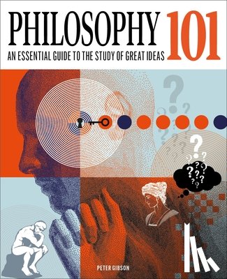 Gibson, Peter - Philosophy 101: The Essential Guide to the Study of Great Ideas