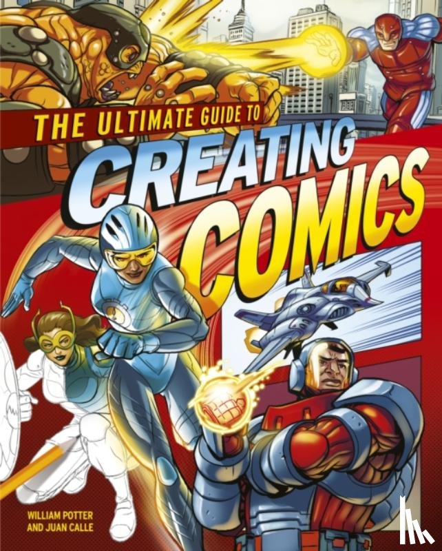 Calle, Juan (Artist), Potter, William (Author) - The Ultimate Guide to Creating Comics