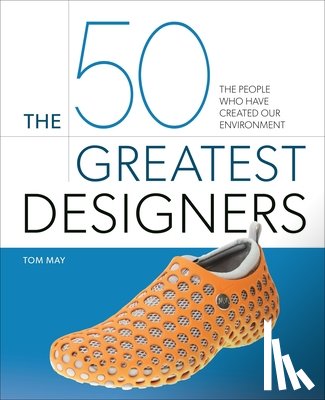 May, Tom - The 50 Greatest Designers: The People Who Have Created Our Environment