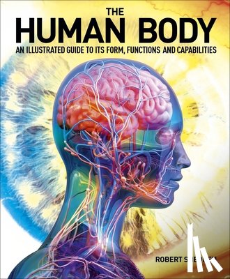 Snedden, Robert - The Human Body: An Illustrated Guide to Its Form, Functions and Capabilities
