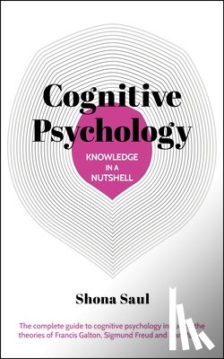 Saul, Shona - Knowledge in a Nutshell: Cognitive Psychology: The Complete Guide to Cognitive Psychology Including the Theories of Francis Galton, Sigmund Freud and