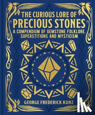 Kunz, George Frederick - The Curious Lore of Precious Stones: A Compendium of Gemstone Folklore, Superstitions and Mysticism