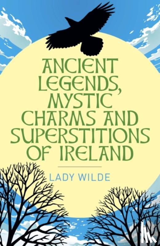 Wilde, Jane - Ancient Legends, Mystic Charms and Superstitions of Ireland