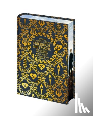 Nietzsche, Frederich - World Classics Library: Friedrich Nietzsche: Thus Spake Zarathustra, Ecce Homo, Beyond Good and Evil
