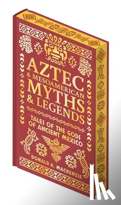 MacKenzie, Donald A. - Aztec & Other Mesoamerican Myths & Legends: Tales of the Gods of Ancient Mexico