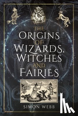 Webb, Simon - The Origins of Wizards, Witches and Fairies