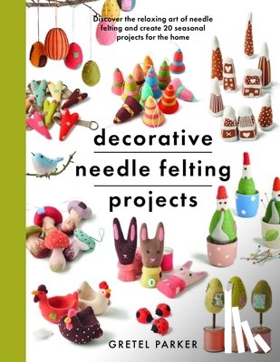 Parker, Gretel - Decorative Needle Felting Projects