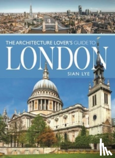 Lye, Sian - The Architecture Lover s Guide to London
