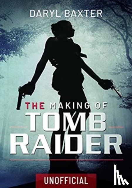 Baxter, Daryl - The Making of Tomb Raider