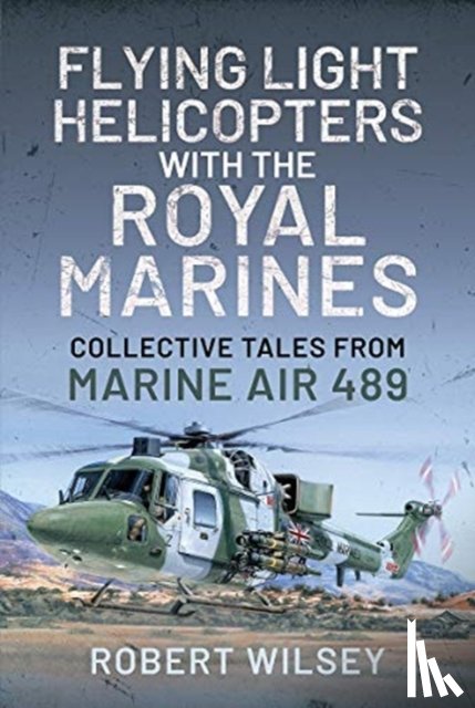 Wilsey, Robert - Flying Light Helicopters with the Royal Marines