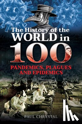 Chrystal, Paul - The History of the World in 100 Pandemics, Plagues and Epidemics