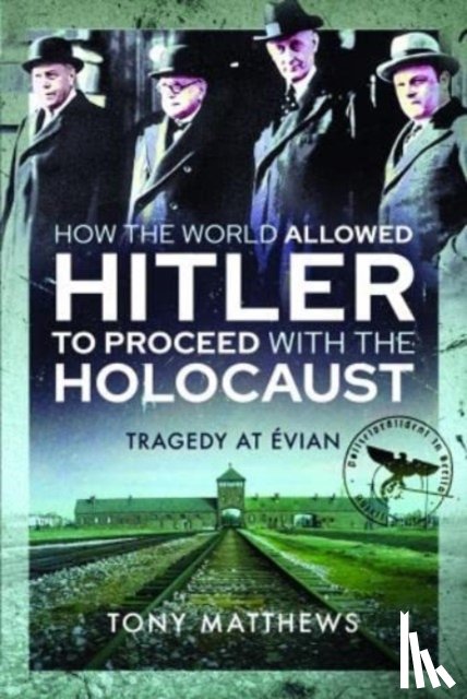 Matthews, Tony - How the World Allowed Hitler to Proceed with the Holocaust