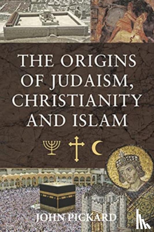 John, Pickard - The Origins of Judaism, Christianity and Islam