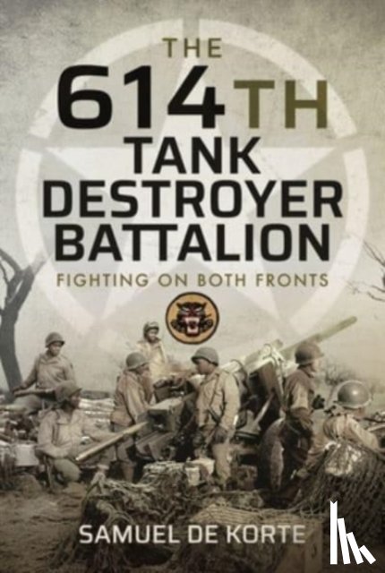 Korte, Samuel de - The 614th Tank Destroyer Battalion